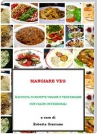 Mangiare Veg. Raccolta di ricette vegane e vegetariane con valori nutrizionali