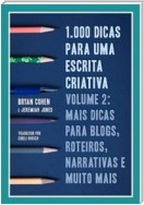 1.000 Dicas Para Uma Escrita Criativa, Volume 2: Mais Dicas Para Blogs, Roteiros, Narrativas E Muito Mais