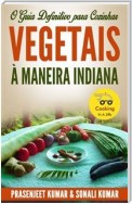 O Guia Definitivo Para Cozinhar Vegetais À Maneira Indiana