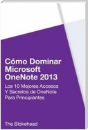 Cómo Dominar Microsoft Onenote 2013 : Los 10 Mejores Accesos Y Secretos De Onenote Para Principiantes
