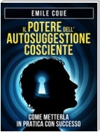 IL POTERE dell'Autosuggestione Cosciente. Come metterla in pratica con Successo