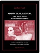 Robot. La nuova era. Vivere, lavorare, investire nella società robotica di domani