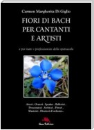 Fiori di Bach per cantanti e artisti. Manuale di floriterapia per gli artisti e i professionisti dello spettacolo