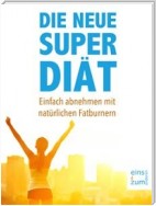 Die neue Super-Diät: Einfach abnehmen mit natürlichen Fatburnern. Das 10-Tage-Fett-weg-Programm für Ihre Traumfigur. Bauch weg mit gesunder Ernährung