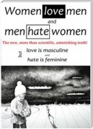 WOMEN LOVE MEN AND MEN HATE WOMEN [but love is masculine and hate is feminine]