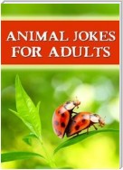 Animal Jokes For Adults - The Best Jokes Ever: Funny, dirty and so hilarious! (Illustrated Edition)