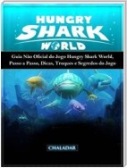 Guia Não Oficial Do Jogo Hungry Shark World, Passo A Passo, Dicas, Truques E Segredos Do Jogo