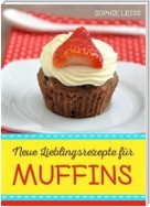 Neue Lieblingsrezepte für Muffins - Muffins und Cupcakes - kleine Kuchen für großen Genuss - Die besten Muffin-Ideen und Rezepte zum Backen