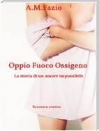 Oppio Fuoco Ossigeno - La storia di un amore impossibile