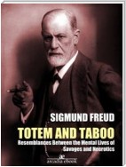 Totem and Taboo: Resemblances Between the Mental Lives of Savages and Neurotics (Annotated)