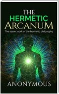 The Hermetic Arcanum - The secret work of the hermetic philosophy