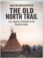 The Old North Trail: Life, Legends and Religion of the Blackfeet Indians