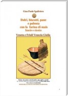 Dolci, biscotti, pane e polenta con la farina di mais - Storie e ricette - Veneto e friuli Venezia Giulia