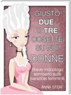 Giusto due o tre cosette su noi donne-Breve monologo semiserio sulle paranoie femminili