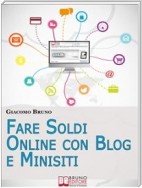 Fare Soldi Online con Blog e Minisiti. Guadagnare su Internet nell'Era dei Social Network e del Web 3.0. (Ebook Italiano - Anteprima Gratis)