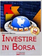 Investire in Borsa. Segreti e Investimenti per Guadagnare Denaro con il Trading Online. (Ebook italiano - Anteprima Gratis)