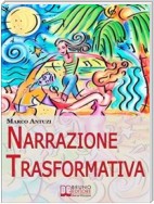 Narrazione Trasformativa. Metodo Avanzato di Coaching per Riscrivere la Tua Vita e la Tua Personalità. (Ebook Italiano - Anteprima Gratis)