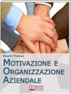Motivazione e Organizzazione Aziendale. Come Promuovere e Stimolare la Motivazione Individuale. (Ebook Italiano - Anteprima Gratis)
