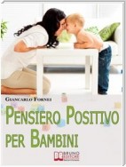 Pensiero positivo per bambini. Come Educare Tuo Figlio al Pensiero Positivo e all'Autostima Sin dai Primi Anni del Suo Sviluppo. (Ebook Italiano - Anteprima Gratis)