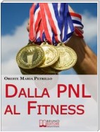 Dalla PNL al Fitness. Come Raggiungere l'Eccellenza nello Sport e nella Vita grazie all'Aiuto della PNL (Ebook italiano - Anteprima Gratis)