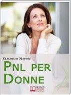 PNL per Donne. Come Stimolare l'Espressione del Talento Femminile che si Cela in Ogni Donna. (Ebook Italiano - Anteprima Gratis)
