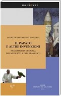 Il papato e altre invenzioni. Frammenti di cronaca dal Medioevo a papa Francesco