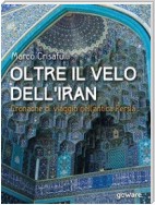 Oltre il velo dell’Iran. Cronache di viaggio nell’antica Persia