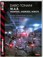 W.A.R. - Weapons, Androids, Robots