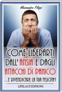 Come liberarti dall'ansia e dagli attacchi di panico...e rivendicare la tua felicità