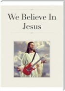 We Believe In Jesus