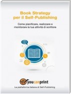 Book Strategy per il Self-Publishing - Come pianificare, realizzare e monitorare la tua attività di scrittore