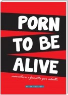 Porn To Be Alive