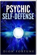 Psychic self-defense: The Classic Instruction Manual for Protecting Yourself Against Paranormal Attack