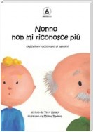 Nonno non mi riconosce più. L'Alzheimer raccontato ai bambini