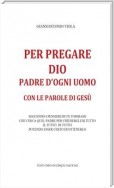 Per pregare Dio, Padre di ogni uomo, con le parole di Gesù