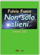 Non solo alieni - Vol. III