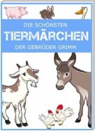 Die schönsten Tiermärchen der Gebrüder Grimm. Froschkönig, Rotkäppchen,  Der Wolf und die sieben Geißlein, Die Bremer Stadtmusikanten und andere Märchen über Tiere (Illustrierte deutsche Ausgabe)