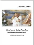 La magia delle parole...Raccolta di pensieri immagini e musica vol 1