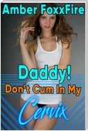 Daddy! Don't Cum in my Cervix