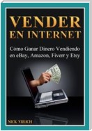 Vender En Internet - Cómo Ganar Dinero Vendiendo En Ebay, Amazon, Fiverr Y Etsy