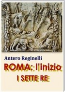 ROMA: l'inizio. I sette Re