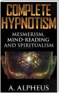 Complete Hypnotism: Mesmerism, Mind-Reading and Spiritualism