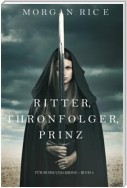 Ritter, Thronerbe, Prinz (Für Ruhm und Krone – Buch 3)