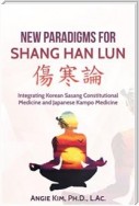 New Paradigms for Shang Han Lun - Integrating Korean Sasang Constitutional Medicine and Japanese Kampo Medicine