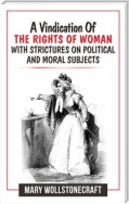 A Vindication Of The Rights Of Woman With Strictures On Political And Moral Subjects