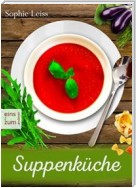 Suppenküche - Heiß geliebte Suppen und Eintöpfe - Die besten Rezepte, die Leib und Seele wärmen. Deutsche Suppenrezepte für Genießer