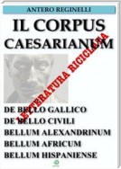Il Corpus Caesarianum. De bello gallico. De bello civili. Bellum alexandrinum. Bellum africum. Bellum hispaniense