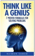 Think Like A Genius: Seven Steps Towards Finding Brilliant Solutions To Common Problems