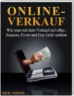 Online-Verkauf. Wie Man Mit Dem Verkauf Auf Ebay, Amazon, Fiverr Und Etsy Geld Verdient