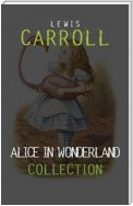 Alice in Wonderland: The Complete Collection + A Biography of the Author (The Greatest Fictional Characters of All Time)